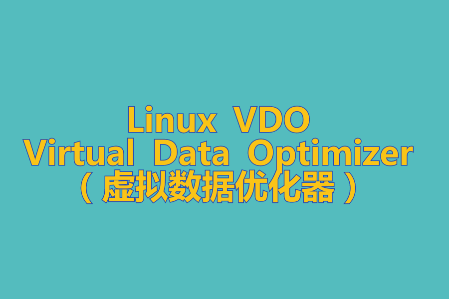 Linux Virtual Data Optimizer（虚拟数据优化器）VDO