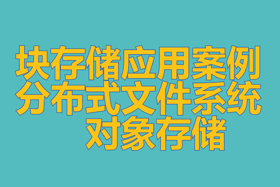 块存储应用案例 、 分布式文件系统 、 对象存储